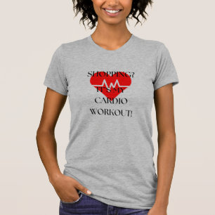 Shopping? It's my cardio workout! T-Shirt