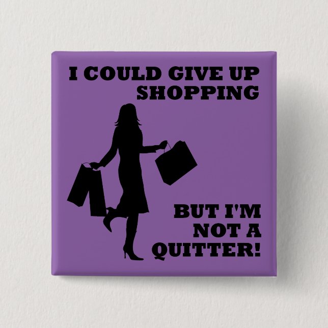 Shopping Not A Quitter Funny Button Badge Pin (Front)