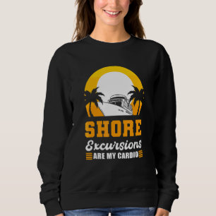 Shore Excursions Are My Cardio Cruising Vacation F Sweatshirt
