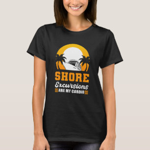 Shore Excursions Are My Cardio Cruising Vacation F T-Shirt