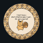 Short Attention Span Squirrel Fun Design Magnet<br><div class="desc">"I don't have a short attention span,  I just...  Oh,  look a Squirrel!" Funny saying Novelty Gifts. If you often are distracted and forgetful,  this design is for you! Humourous Attention Deficit Disorder statement quote. With a squirrel graphic image pattern.</div>