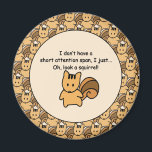 Short Attention Span Squirrel Fun Design Magnet<br><div class="desc">"I don't have a short attention span,  I just...  Oh,  look a Squirrel!" Funny saying Novelty Gifts. If you often are distracted and forgetful,  this design is for you! Humourous Attention Deficit Disorder statement quote. With a squirrel graphic image pattern.</div>