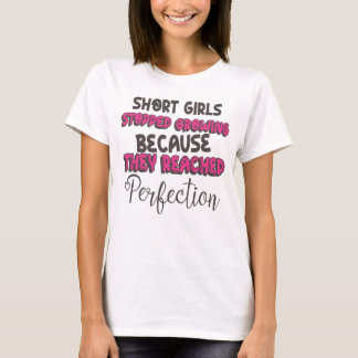 SHORT GIRLS STOPPED GROWING BECAUSE THEY REACHED T-Shirt
