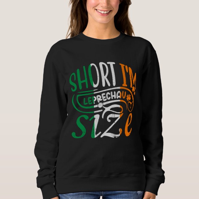 Short I'm Leprechaun Size St Patricks Day Irish Fl Sweatshirt (Front)