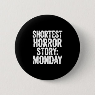 Shortest horror story monday funny sarcastic humou 6 cm round badge