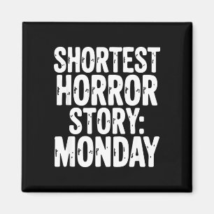 Shortest horror story monday funny sarcastic humou magnet