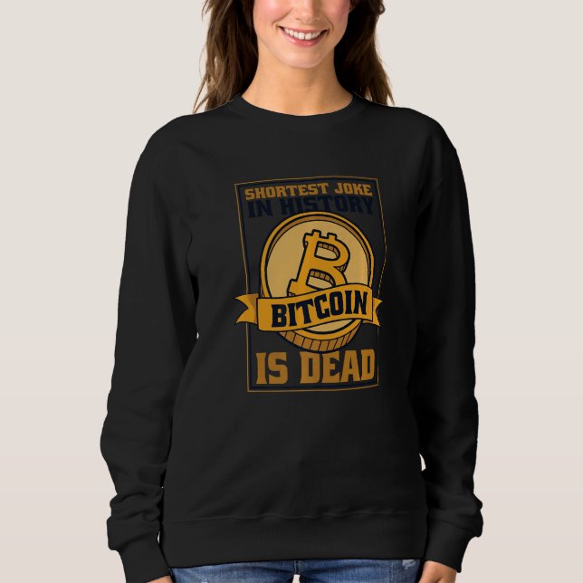 Shortest Joke In History Bitcoin Is Dead Blockchai Sweatshirt (Front)