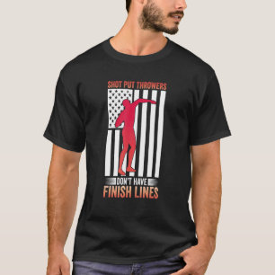 Shot Put Thrower Don't Have Finish Lines Track and T-Shirt