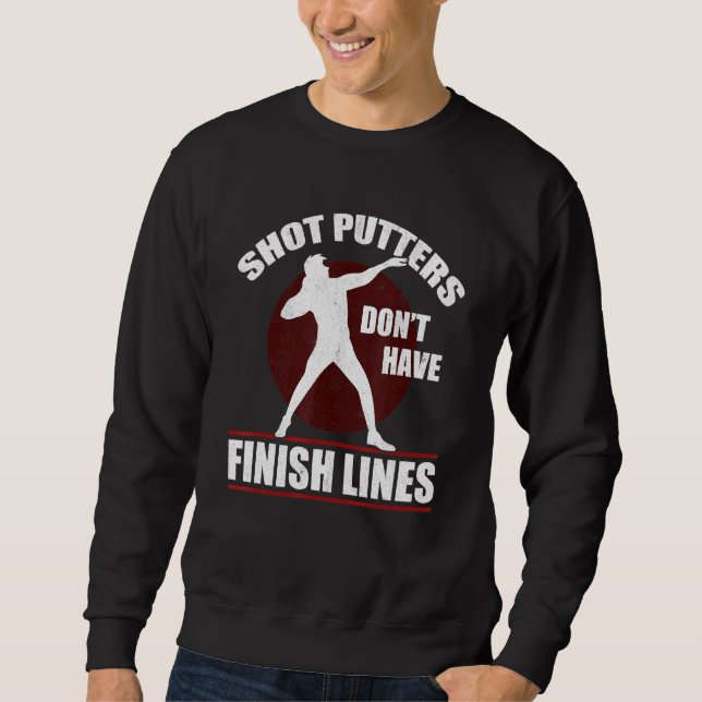 Shot Putters Dont Have Finish Lines Shot Put Track Sweatshirt (Front)