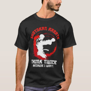 Shotokan Karate Practicioner Think Twice Shotokan T-Shirt
