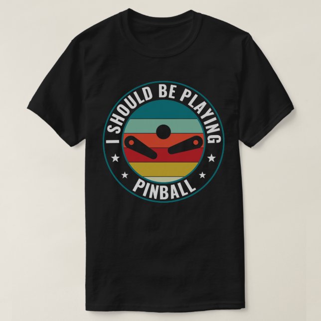 Should Be Playing Pinball Machines Arcade Funny Ga T-Shirt (Design Front)