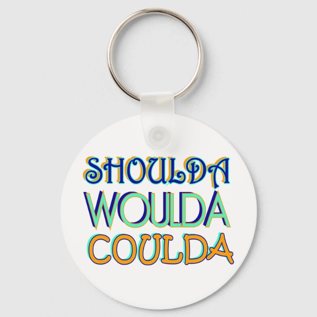 Shoulda Woulda Coulda Key Ring (Front)