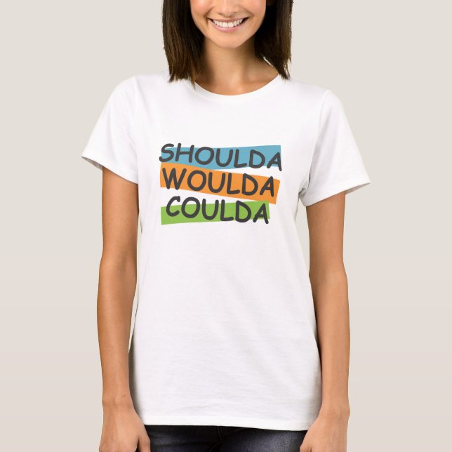 Shoulda Woulda Coulda T-Shirt (Front)