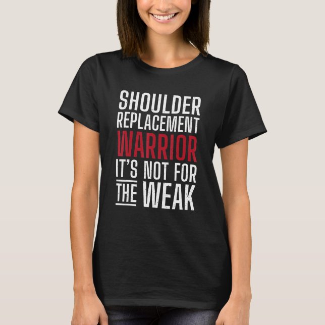 Shoulder Replacement Warrior Its Not For The Weak  T-Shirt (Front)