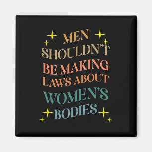 Shouldn't Be Making Laws About Bodies Feminist  Magnet