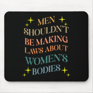 Shouldn't Be Making Laws About Bodies Feminist Mouse Pad