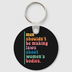Shouldn't Be Making Laws About Womens Bodies Femin Key Ring