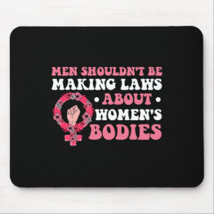 Shouldn't Be Making Laws About Womens Bodies Femin Mouse Pad