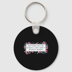 Shouldn't Make Laws About Womens Bodies Feminist Key Ring