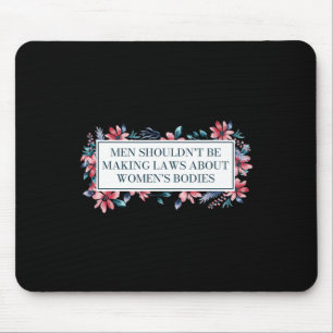 Shouldn't Make Laws About Womens Bodies Feminist  Mouse Pad