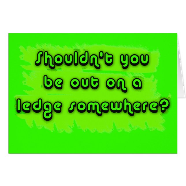 Shouldn't You be Out on a Ledge Somewhere? (Front Horizontal)