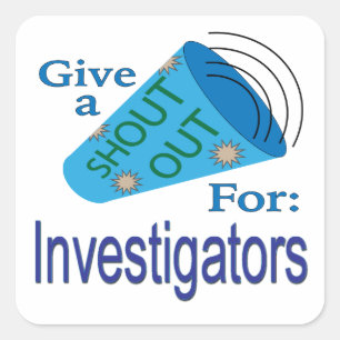 Shout Out for Investigators Square Sticker