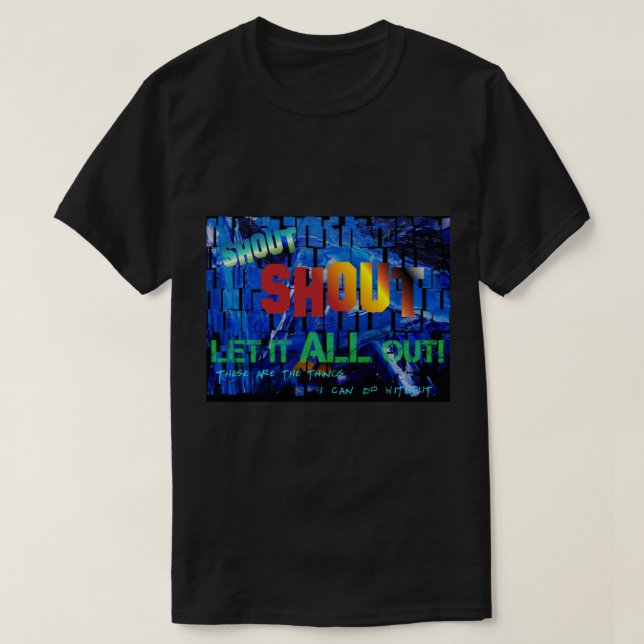 Shout, Shout, Let it All Out, These Are the Things T-Shirt (Design Front)
