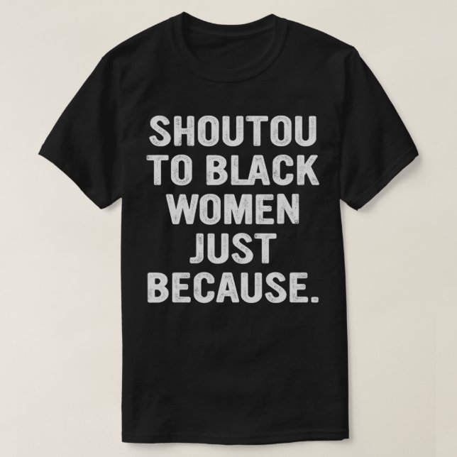 Shoutout To Black Women Just Because Quote  T-Shirt (Design Front)