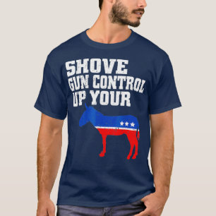 Shove Gun Control Up  Funny 2nd Amendment Tee