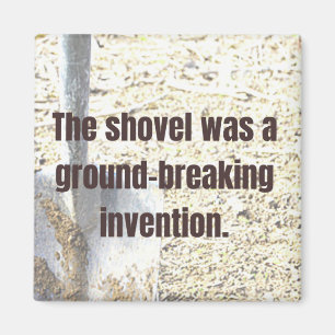 Shovel was a ground-breaking invention DAD JOKE Magnet