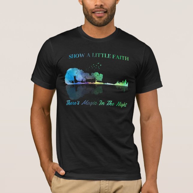Show A Little Faith There's Magic In the Night T-Shirt (Front)