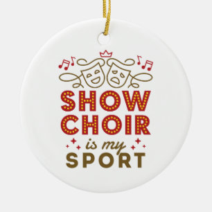 Show Choir Is My Sport Ceramic Ornament