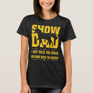 Show Dad I Just Hold The Horse And Hand Over The M T-Shirt