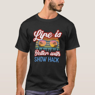 Show Hack Riding - Life Is Better With Show Hack!  T-Shirt