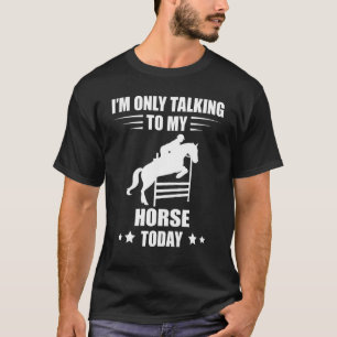 Show Jumping Horse I'm Only Talking Equestrian Hor T-Shirt