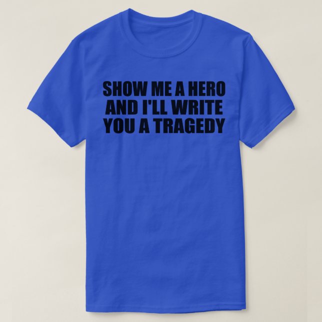 Show me a hero and Ill write you a tragedy T-Shirt (Design Front)