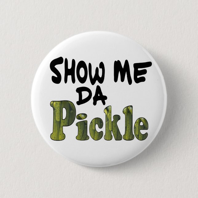 Show Me Da Pickle 6 Cm Round Badge (Front)
