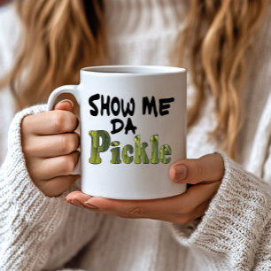 Show Me Da Pickle Coffee Mug