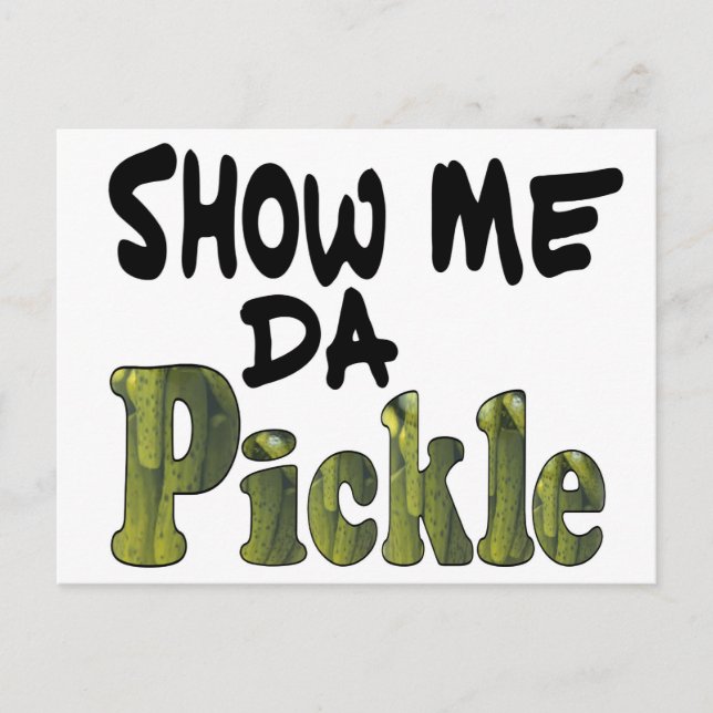Show Me Da Pickle Postcard (Front)