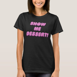 Show me dessert funny humour T-Shirt