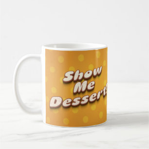Show me dessert funny humour typography coffee mug