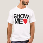 Show Me Love T-Shirt<br><div class="desc">Show Me Love</div>