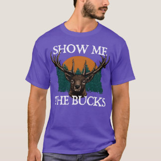 Show Me the Bucks Deer Hunting Elk Hunter Funny gi T-Shirt