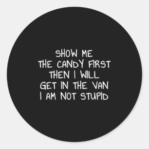 Show Me The Candy First Then I Will Get In The Van Classic Round Sticker