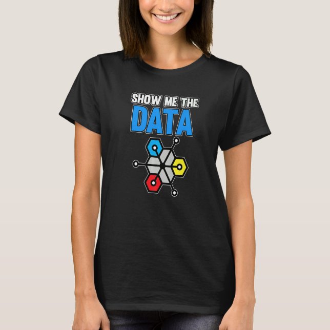 Show Me The Data Computer Scientist Data Analyst G T-Shirt (Front)