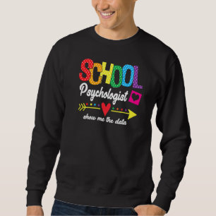 Show Me The Data School Psychologist Sweatshirt
