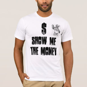 SHOW ME THE MONEY, SHOW METHE MONEY, $ T-Shirt