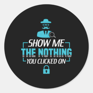 Show Me The Nothing You Clicked On Cyber Security Classic Round Sticker