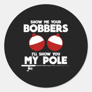 Show Me Your Bobbers And I'll Show You My Pole Fis Classic Round Sticker