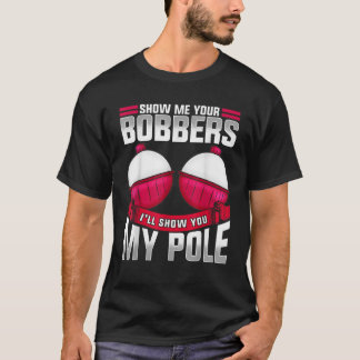 Show Me Your Bobbers Fishing Daddy Fishing Trip Gi T-Shirt